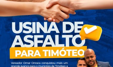Vereador Omar Onraca conquistou um grande avanço para o município de Timóteo a instalação de uma usina de asfalto